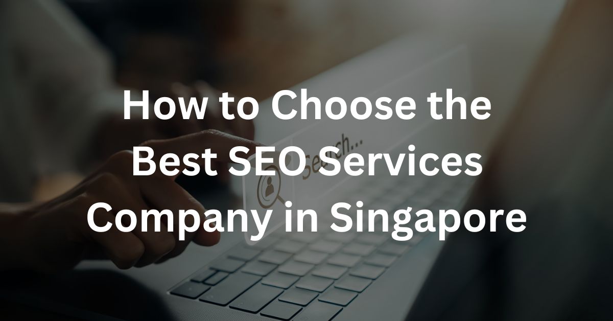 How to Choose the Best SEO Services Company in Singapore